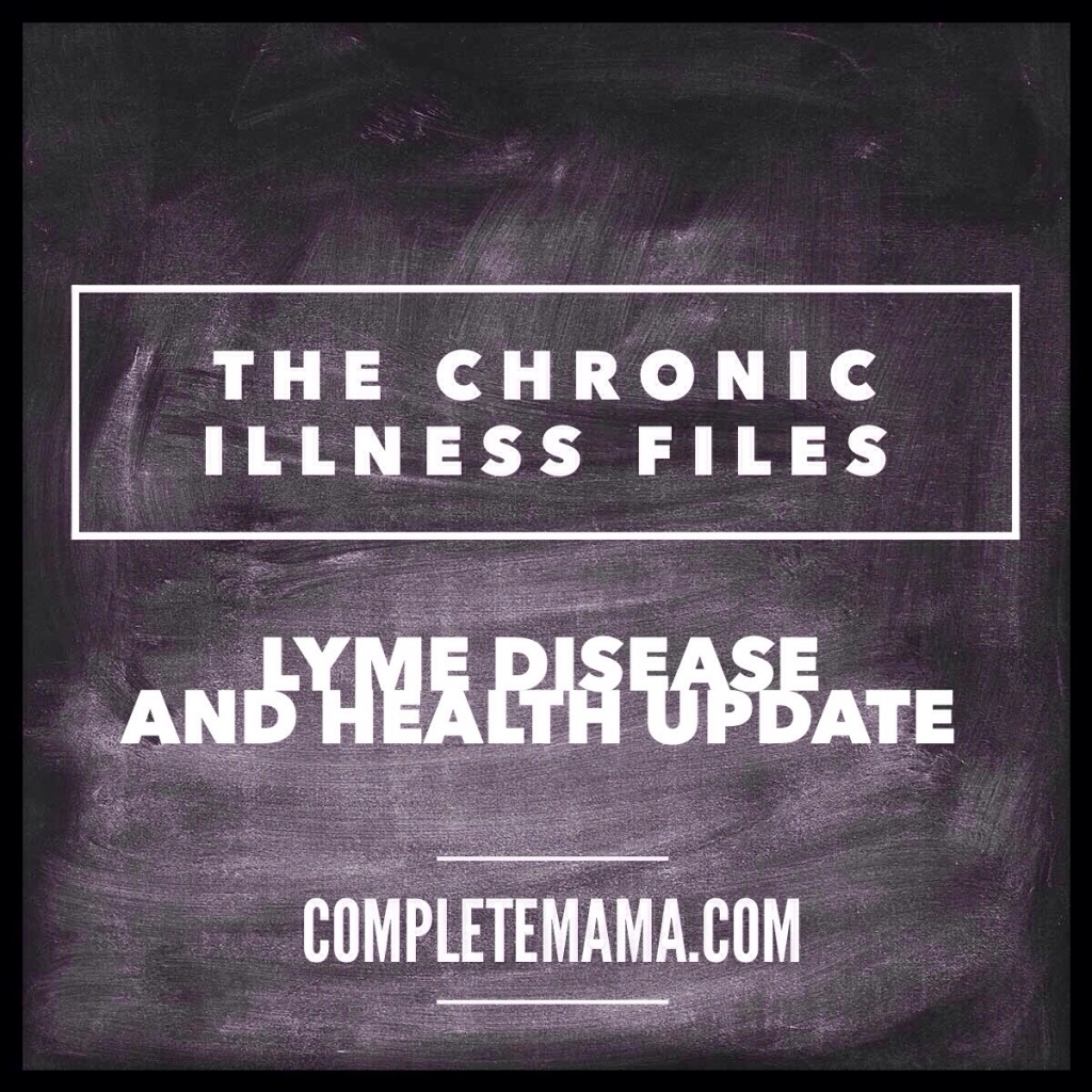 The Chronic Illness Files: Lyme Disease and Health Update -- completemama.com