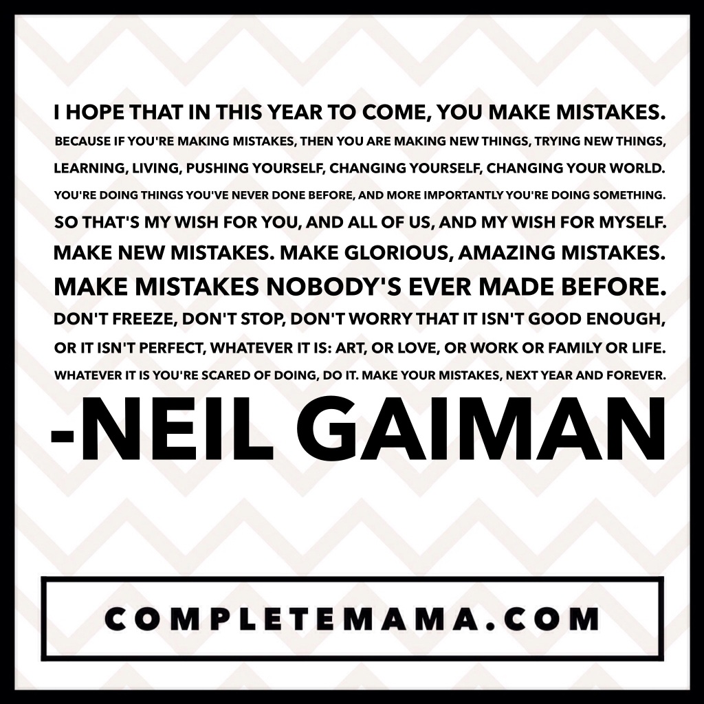 I hope that in this year to come, you make mistakes. ~ Neil Gaiman